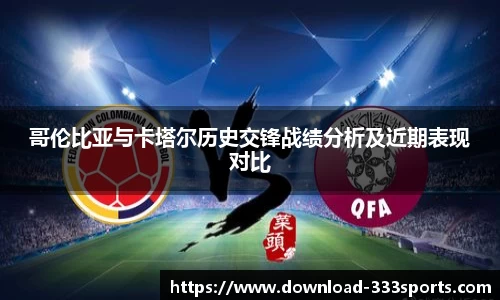 哥伦比亚与卡塔尔历史交锋战绩分析及近期表现对比