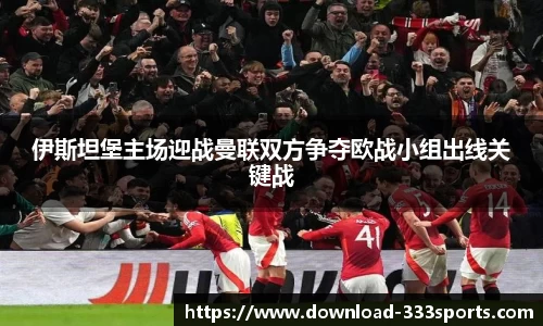 伊斯坦堡主场迎战曼联双方争夺欧战小组出线关键战