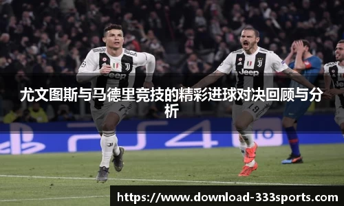 尤文图斯与马德里竞技的精彩进球对决回顾与分析