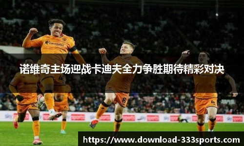 诺维奇主场迎战卡迪夫全力争胜期待精彩对决