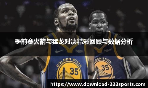 季前赛火箭与猛龙对决精彩回顾与数据分析