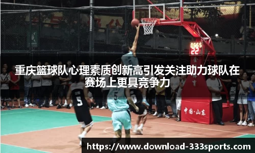 重庆篮球队心理素质创新高引发关注助力球队在赛场上更具竞争力