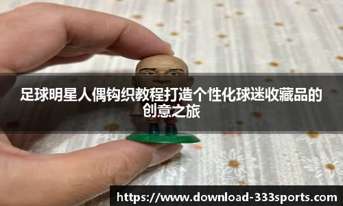 足球明星人偶钩织教程打造个性化球迷收藏品的创意之旅
